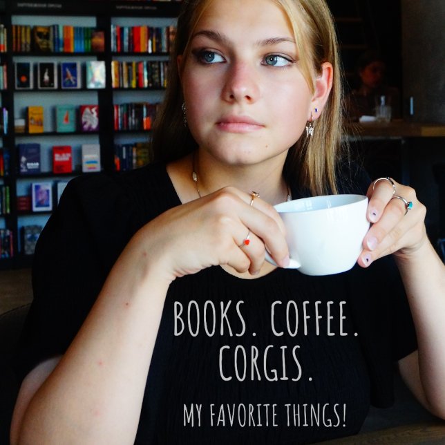 Books Coffee Corgis. My Favourite Things! T-Shirt (Books. Coffee. Corgis. My Favorite Things! Black t-shirt)
