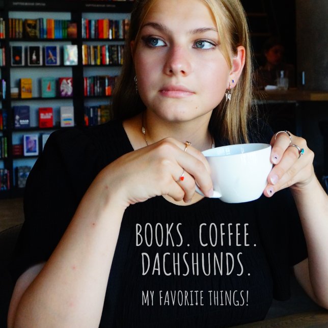 Books Coffee Dachshunds. My Favourite Things! T-Shirt (Books. Coffee. Dachshunds. My Favorite Things! Black t-shirt)