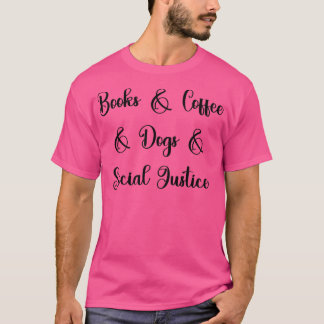 Books Coffee Dogs Social Justice R T-Shirt