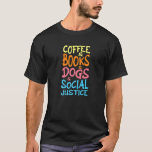 Books & Coffee & Dogs & Social Justice T-Shirt