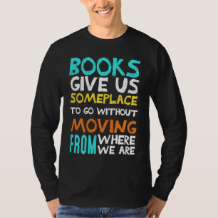 Books Gives Us Someplace To Go Reading Teacher T-Shirt