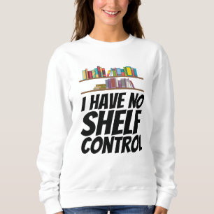 Books - I Have No Shelf Control Sweatshirt