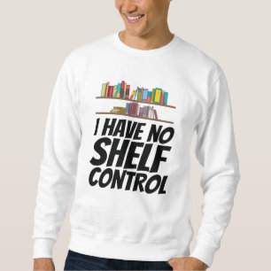 Books - I Have No Shelf Control Sweatshirt