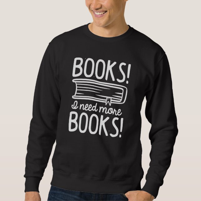 Books! I Need More Books! Sweatshirt (Front)