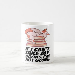 Books - If I Can't Take My Books I'm Not Going Coffee Mug