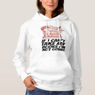 Books - If I Can't Take My Books I'm Not Going Hoodie