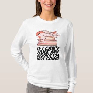 Books - If I Can't Take My Books I'm Not Going T-Shirt