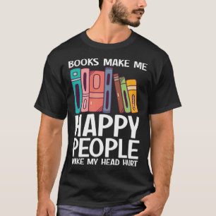 Books Make Me Happy People Make Head Hurt Book T-Shirt