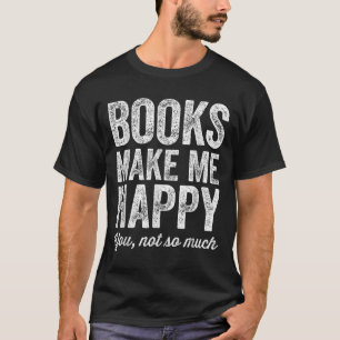 Books Make Me Happy You Not So Much - Books Lover  T-Shirt