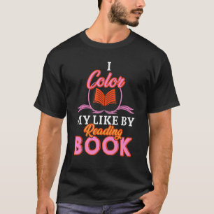 Bookworm Book  I Colour My Life By Reading Books T-Shirt
