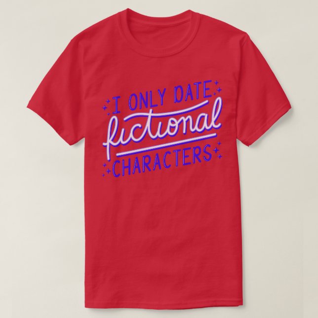 Bookworm I Only Date Fictional Characters II T-Shirt (Design Front)