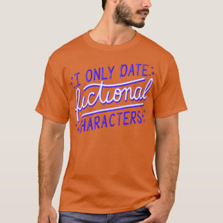 Bookworm I Only Date Fictional Characters II T-Shirt