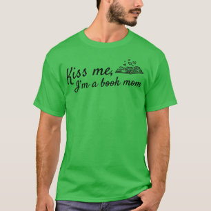 Bookworm Mama Book Lover Mum I Kiss Me I'm A Book  T-Shirt
