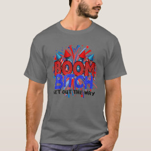 Boom B.I-Tch Get Out The Way Firework 4Th Of July T-Shirt