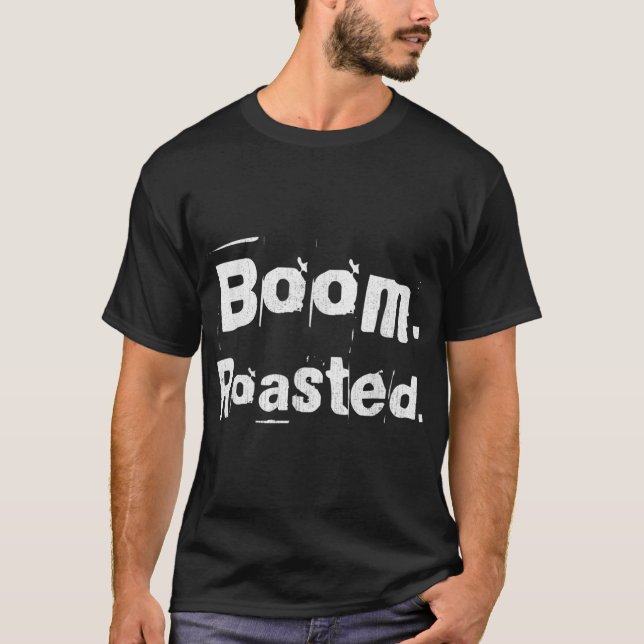 Boom. Roasted. Funny Sarcastic Coworkers Office Hu T-Shirt (Front)