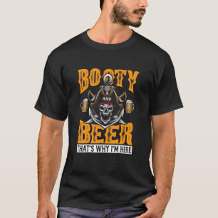 Booty And Beer That's Why I'm Here Pirate Drinking T-Shirt