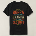 Boppa Because Grandpa is for Old Guys Father's Day T-Shirt<br><div class="desc">Get this funny saying outfit for your special proud grandpa from granddaughter, grandson, grandchildren, on father's day or christmas, grandparents day, or any other Occasion. show how much grandad is loved and appreciated. A retro and vintage design to show your granddad that he's the coolest and world's best grandfather in...</div>