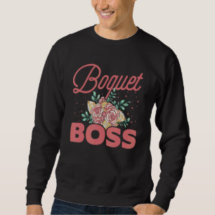 Boquet Boss Botanical Flowers Gardening Plant Love Sweatshirt