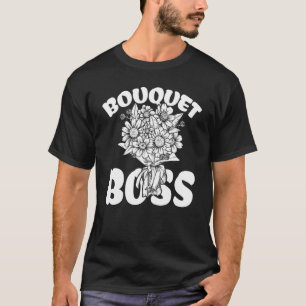 Boquet Boss Botanical Flowers Gardening Plant Love T-Shirt