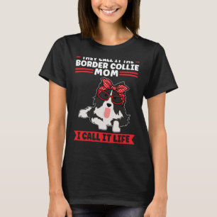Border Collie Dog I call it life Border Collie Mum T-Shirt