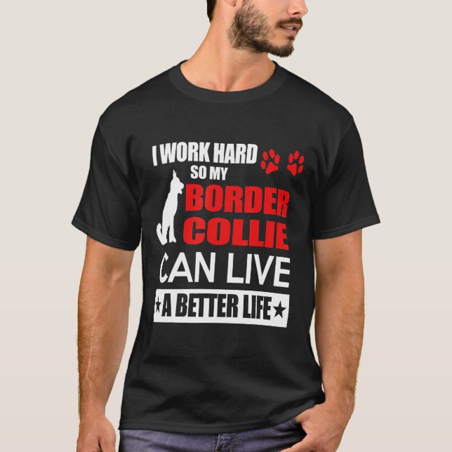 Border Collie -I Work Hard So My Border Collie T-Shirt (Front)