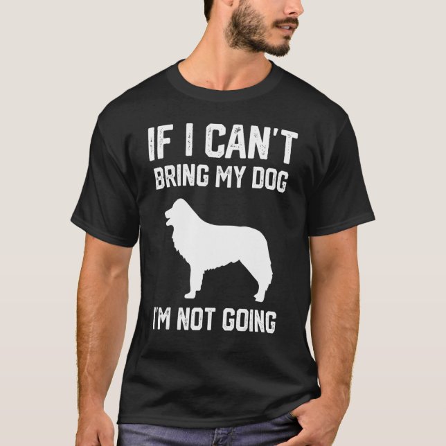Border Collie If I Can't Bring My Dog I'm Not Goin T-Shirt (Front)