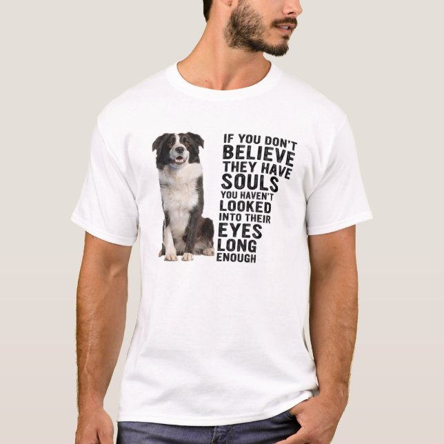 Border Collie If You Don't Believe They Have Souls T-Shirt (Front)