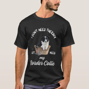 Border Collie Lover Design, I Just Need My Dog T-Shirt