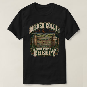 Border Collies Because People Are Creepy Dog Lover T-Shirt