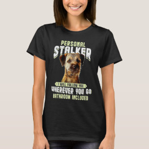 Border Terrier Personal Stalker I Will Follow You T-Shirt