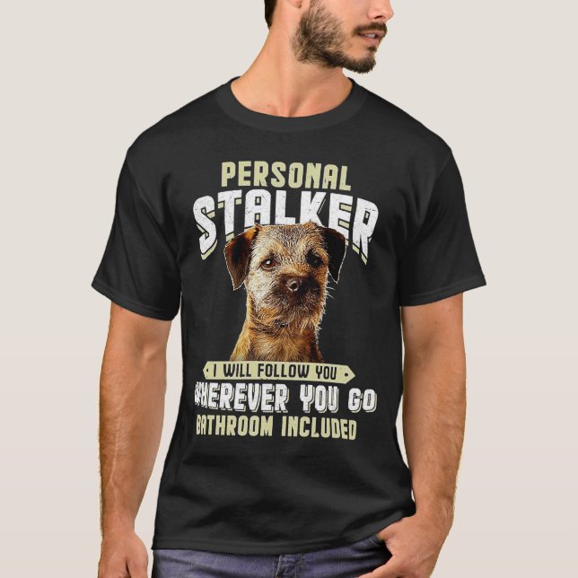 Border Terrier Personal Stalker I Will Follow You  T-Shirt (Front)