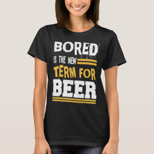 Bored Is The New Term For Beer Alcohol Drinking Jo T-Shirt