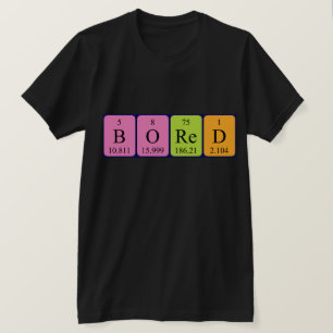 Bored periodic table word shirt