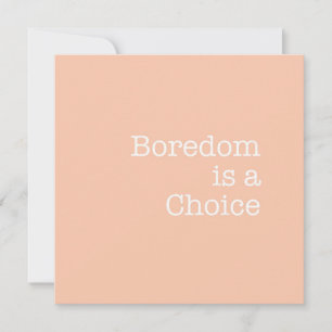 Boredom is a Choice Note Card