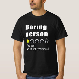 Boring person Very bad. Would not recommend T-Shirt