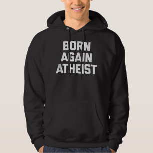 Born Again Atheist  funny saying sarcastic atheist Hoodie