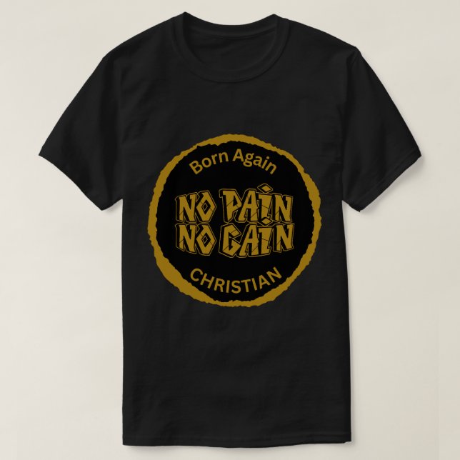 Born Again Christian_ No Pain No Gain T-Shirt (Design Front)