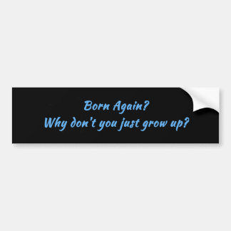 Born Again Grow Up Bumper Sticker