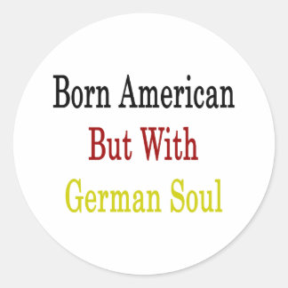 Born American But With German Soul Classic Round Sticker