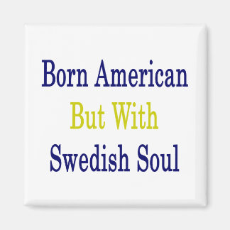 Born American But With Swedish Soul Magnet
