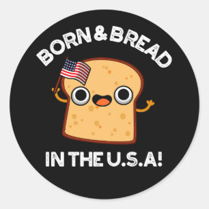 Born And Bread In The USA Funny Food Pun Dark BG Classic Round Sticker