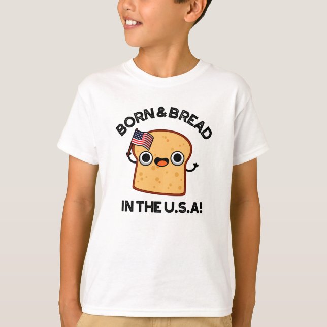 Born And Bread In The USA Funny Food Pun  T-Shirt (Front)