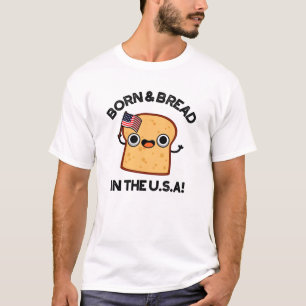 Born And Bread In The USA Funny Food Pun  T-Shirt
