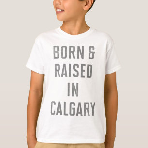 Born and Raised in Calgary T-Shirt