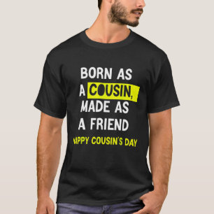 Born As A Cousin Made As A Friend Happy Cousin's D T-Shirt