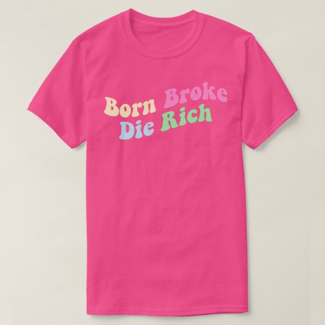 Born Broke Die Rich T-Shirt (Design Front)