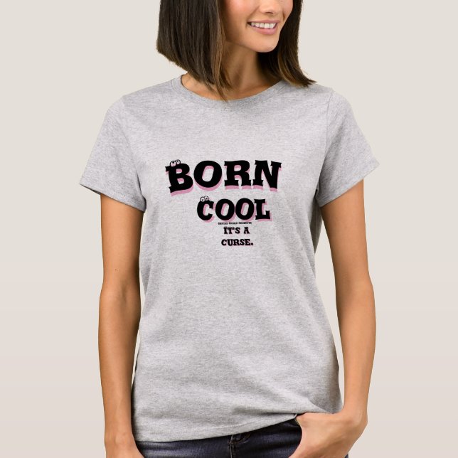 Born Cool. It's a curse some have to live with. T- T-Shirt (Front)