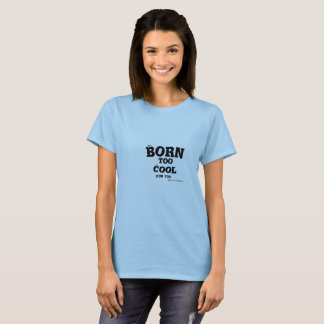 Born Cool. It's a curse some have to live with. T- T-Shirt