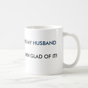 BORN FEMALE & MY HUSBAND IS DARN GLAD OF IT! COFFEE MUG