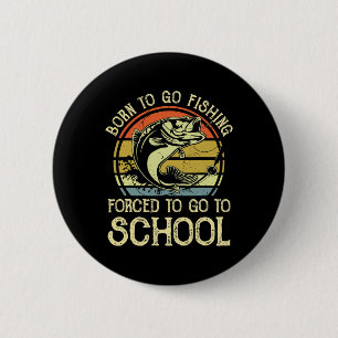 Born Fishing Forced To School Funny B Fish Fisherm 6 Cm Round Badge